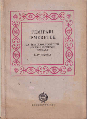 F�mipari ismeretek az �ltal�nos gimn�ziumi szakmai el�k�pz�s sz�m�ra I-IV. oszt�ly