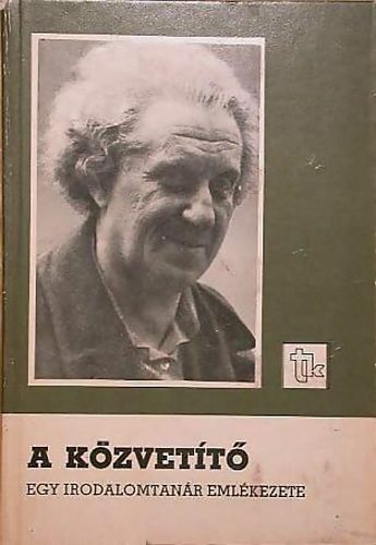 B�lint �va  (szerk.) - A K�zvet�t�-Egy irodalomtan�r eml�kezete