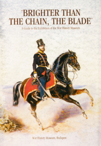 Brighter than the chain, the blade (A Guide to the Exhibition of the War History Museum)