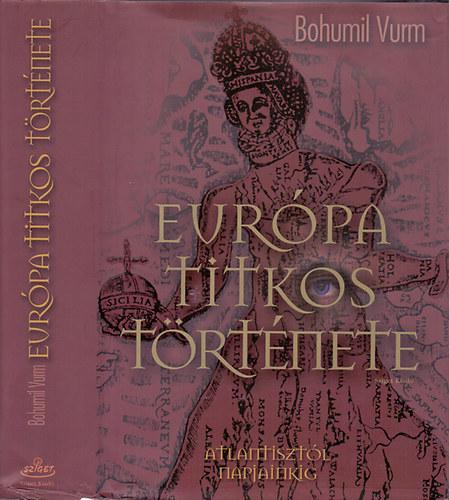 Bohumil Vurm - Eurpa titkos trtnete - Atlantisztl napjainkig (1-5.rsz egy ktetben)