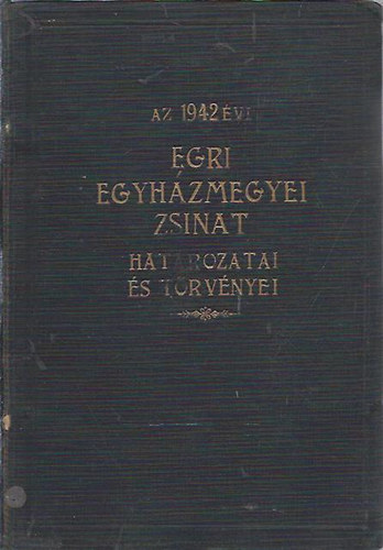 Az 1942. vi Egri Egyhzmegyei Zsinat hatrozatai s trvnyei