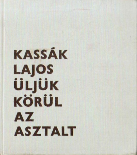 Kass�k Lajos - �lj�k k�r�l az asztalt