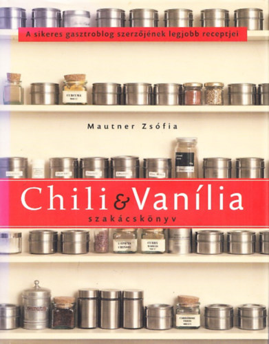 Chili s Vanlia szakcsknyv - A sikeres gasztroblog szerzjnek legjobb receptjei