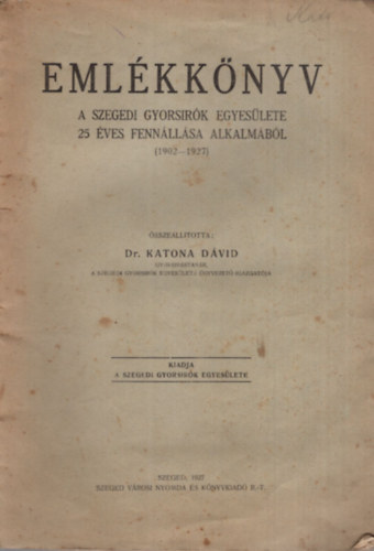 Dr. Katona Dvid - Emlkknyv - A Szegedi Gyorsrk Egyeslete 25 ves fennllsa alkalmbl ( 1902-1927 )