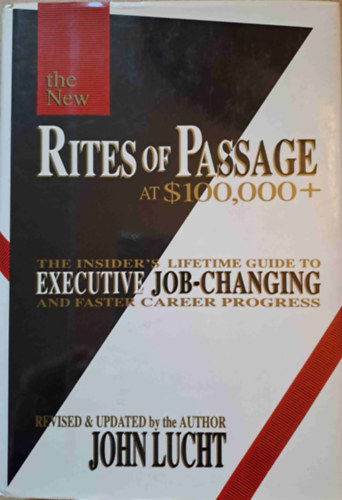 Rites of Passage at $100,000+ - The Insider's Lifetime Guide to Executive Job-changing and Faster Career Progress