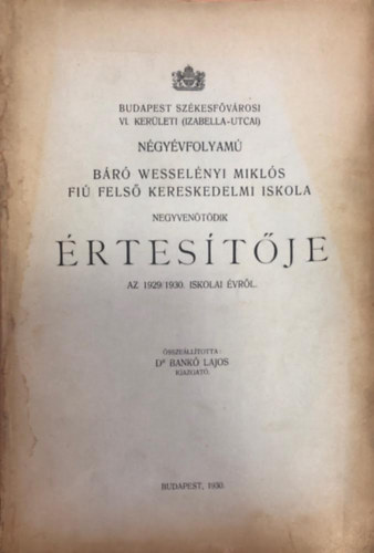 Budapest sz�kesf�v�rosi VI. ker�leti (Izabella-utcai) n�gy�vfolyam� B�r� Wesel�nyi Mikl�s fi� fels� kereskedelmi iskola �rtes�t�je 1929/1930