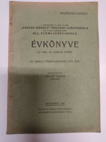 F�l�p �d�n (szerk.) - A Kecskem�ti M. Kir. �llami "P�sthy K�roly" Polg�ri Le�nyiskola �s a vele kapcsolatos �ll. Elemi Le�nyiskola �vk�nyve az 1938-39. iskolai �vr�l