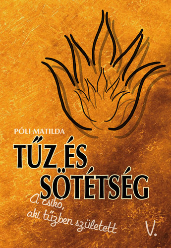P�li Matilda - T�z �s S�t�ts�g (A csik�, aki t�zben sz�letett 5.)