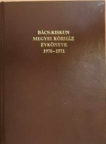 Dr. Lusztig Gbor  (szerk.) Danis Mihly (szerk.) - Bcs-Kiskun Megyei Krhz vknyve 1970-1971