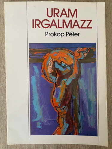 Uram, irgalmazz! - A JZUS SZVE-LITNIA PROKOP PTER KPEIVEL S SZAB FERENC ELMLKEDSEIVEL