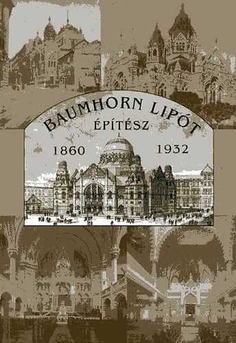 Hadik Andrs Szeg Gyrgy  (szerk.) - Baumhorn Lipt ptsz/architect 1860-1932