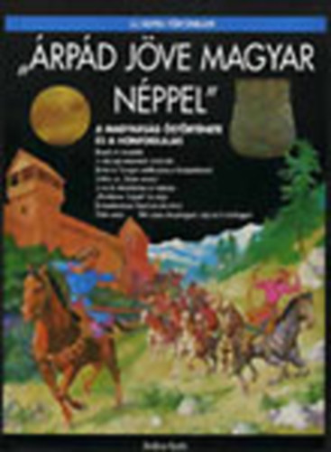 "�rp�d j�ve magyar n�ppel" - A magyars�g �st�rt�nete �s a honfoglal�s