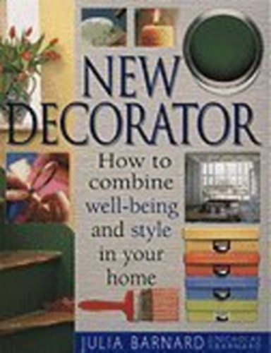 Julia; Barnard, Nicholas Barnard - New Decorator : How to Combine Well-Being and Style in Your Home