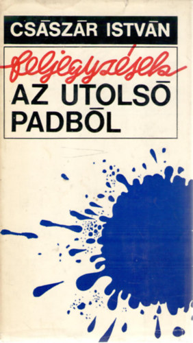 Csszr Istvn - Feljegyzsek az utols padbl