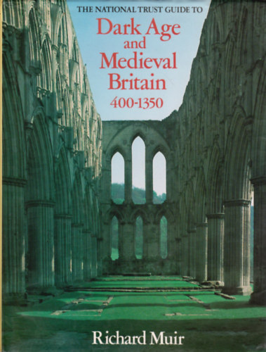 Richard Muir - The National Trust Guide to Dark Age and Medieval Britain 400-1350