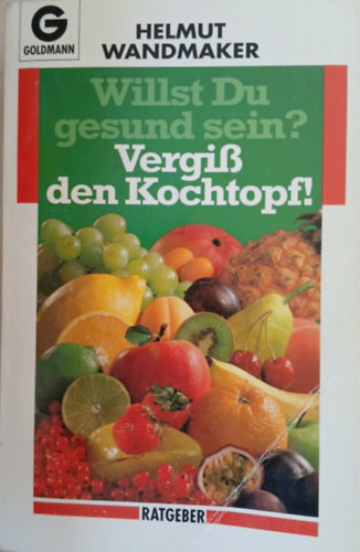 Helmut Wandmaker - Willst du gesund sein? Vergi� den Kochtopf!