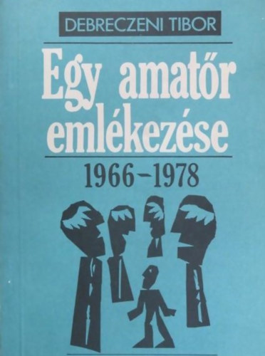 Debreczeni Tibor - Egy amatr emlkezse 1966-1978
