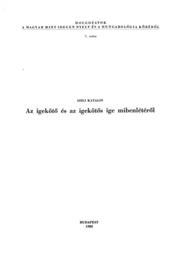 Szili Katalin - Az igekötő és az igekötős ige mibenlétéről - Dolgozatok a Magyar mint idegen nyelv és a hungarológia köréből 7. szám