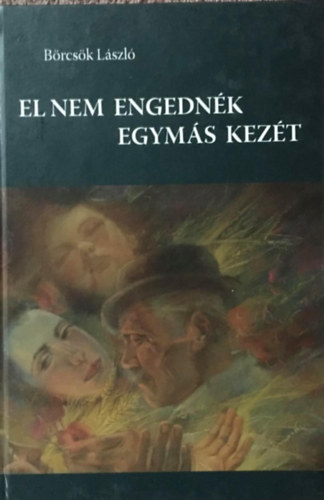 Börcsök László - El nem engednék egymás kezét