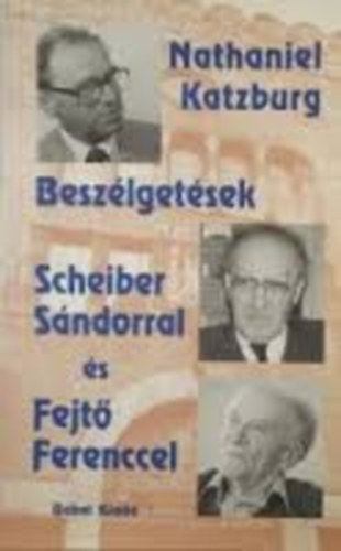 Nathaniel Katzburg - Beszlgetsek Scheiber Sndorral s Fejt Ferenccel