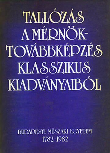 Dr. Fldik Gbor-Dr. Kiss Ivn-Dobos Dezsn - Tallzs a mrnktovbbkpzs klasszikus kiadvnyaibl 1782-1982
