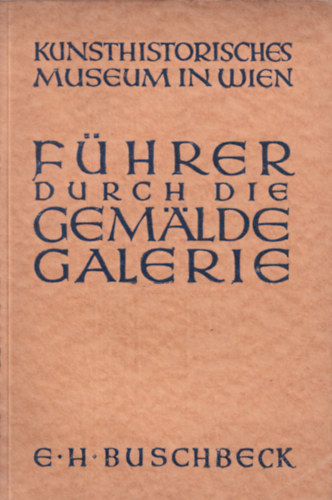 Ernst H. Buschbeck - Fhrer Durch die Gemldegalerie