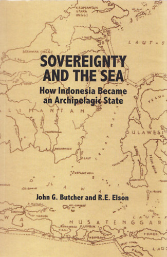 John G. Butcher - R. E. Elson - Sovereignty and the Sea - How Indonesia Became an Archipelagic State