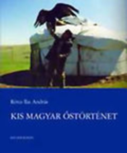 Kis magyar strtnet - A magyarok korai trtnete az llamalaptsig