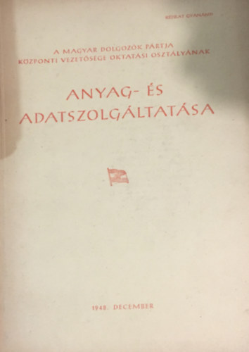 A Magyar Dolgoz�k P�rtja K�zponti Vezet�s�ge oktat�si oszt�ly�nak amyag- �s adatszolg�ltat�sa 1948. december