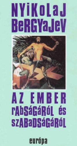 Nyikolaj Bergyajev - Az ember rabs�g�r�l �s szabads�g�r�l