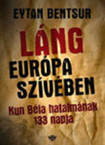 Eytan Bentsur - Lng Eurpa szvben (Kun Bla hatalmnak 133 napja - Az 1919-es Magyar Tancskztrsasg trtnete)