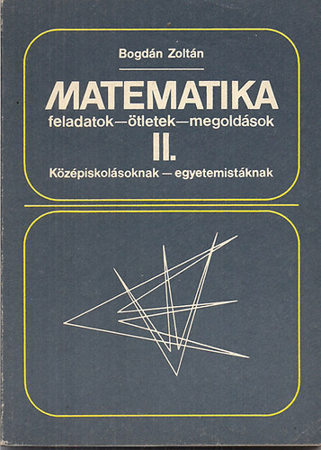 Bogdán Zoltán - Matematika feladatok - ötletek - megoldások II.