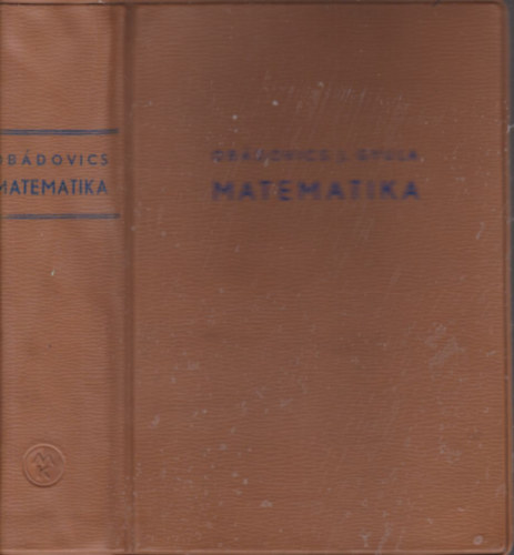 Dr. Obdovics J. Gyula - Matematika - Kzpiskolai tanulk, fiskolai- s egyetemi hallgatk, valamint mszaki- s gazdasgi szakemberek szmra, gyakorlati alkalmazsokkal.