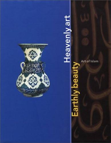 Earthly Beauty, Heavenly Art: Art of Islam - Iszlm mvszet