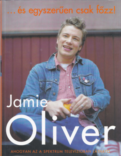 Jamie Oliver: ... s egyszeren csak fzz!