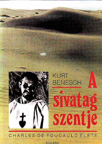 Kurt Benesch - A sivatag szentje-Charles de Foucauld lete