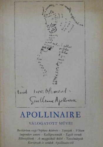Guillaume Apollinaire vlogatott mvei - Bestirium vagy orpheus ksrete, Szeszek, Vitam impendere amori, Kalligrammk, Egyb versek, Elbeszlsek, Tanulmnyok)