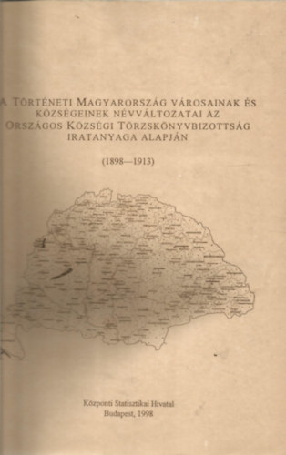 A trtneti Magyarorszg vrosainak s kzsgeinek nvvltozatai az Orszgos Kzsgi Trzsknyvbizottsg ..., 1898-1913