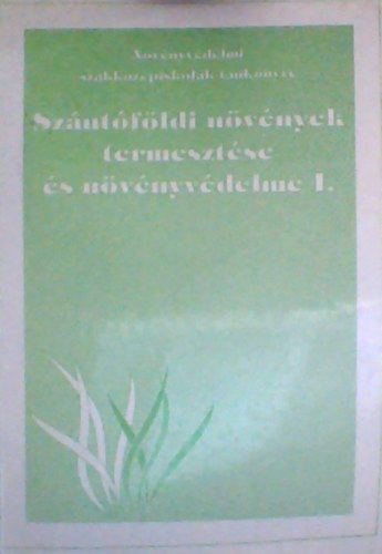 Szntfldi nvnyek termesztse s nvnyvdelme I. NVNYVDELMI SZAKKZPISKOLK  TANKNYVE