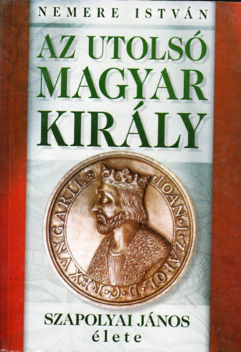 Az utols� magyar kir�ly - Szapolyai J�nos �lete