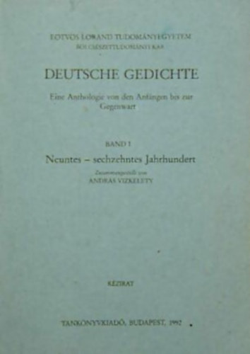 Vizkelety Andrs - Deutsche Gedichte I. - NMET VERSEK-EINE ANTHOLOGIE VON DEN ANFNGEN BIS ZUR GEGENWART/VERSGYJTEMNY A KEZDETEKTL NAPJAINKIG