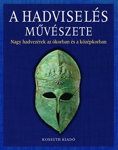 A hadvisels mvszete - Nagy hadvezrek az korban s a kzpkorban