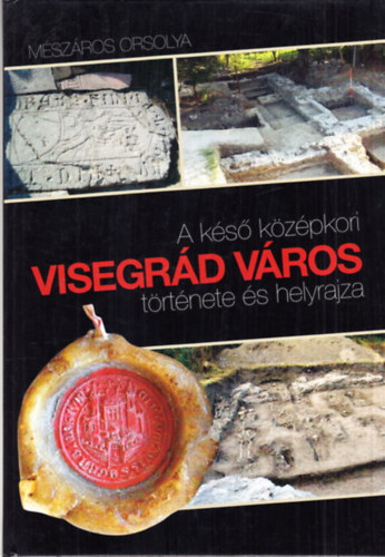 Mszros Orsolya - A ks kzpkori Visegrd vros trtnete s helyrajza