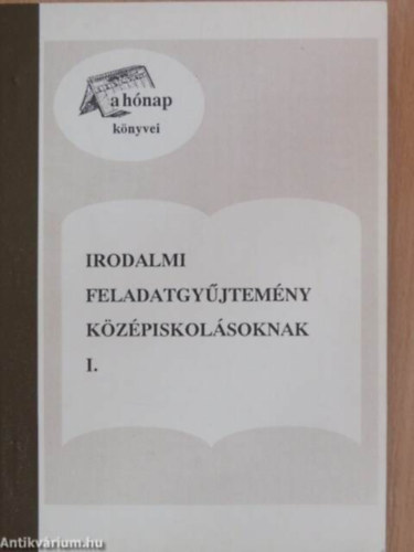 Irodalmi feladatgy�jtem�ny k�z�piskol�soknak I.