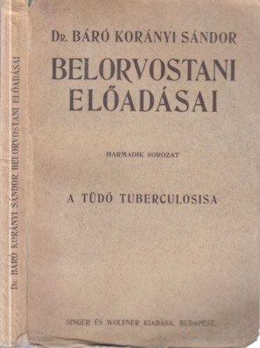Dr. b�r� Kor�nyi S�ndor - Belorvostani el�ad�sok III. A t�d� tuberculosisa