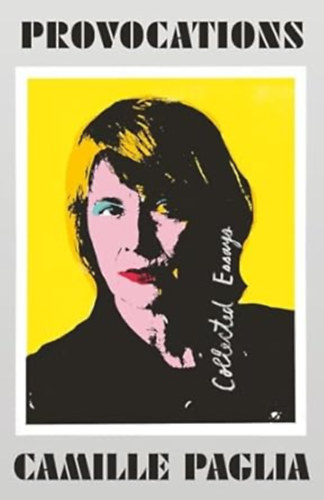 Camille Paglia - Provocations: Collected Essays on Art, Feminism, Politics, Sex, and Education