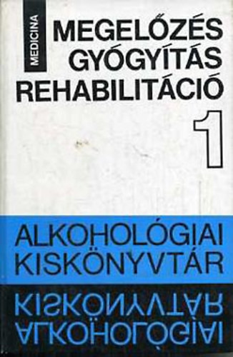 Megel�z�s - gy�gy�t�s - rehabilit�ci� (Alkohol�giai kisk�nyvt�r I.)