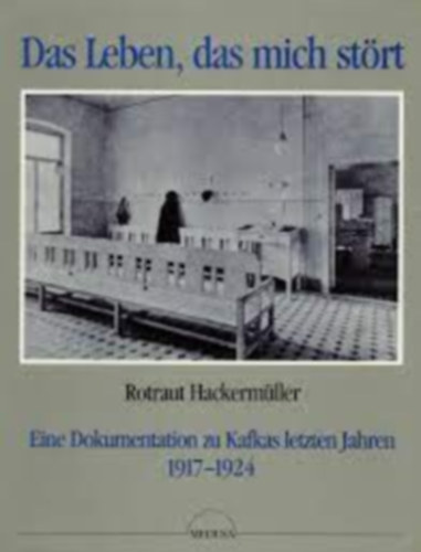 Rotraut Hackerm�ller - Das Leben, das mich st�rt: Eine Dokumentation zu Kafkas letzten Jahren