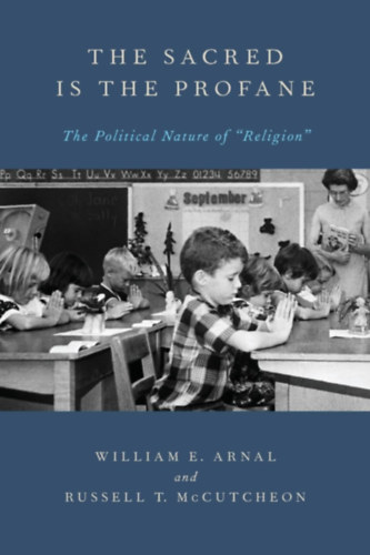 Russel T. McCutcheon William E. Arnal - The Sacred Is the Profane: The Political Nature of "Religion"
