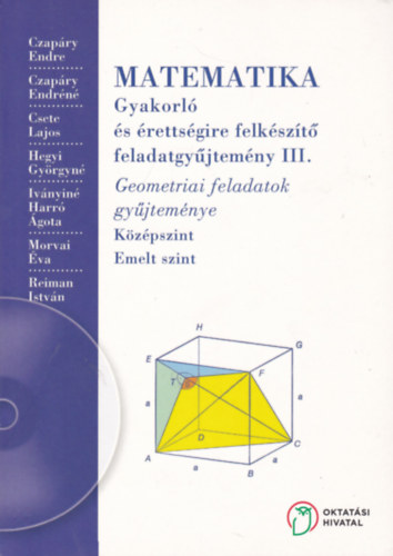 Matematika gyakorl s rettsgire felkszt feladatgyjtemny III. Geometriai feladatok gyjtemnye. Kzpszint-emeltszint NT-16127/I